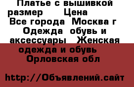 Платье с вышивкой размер 46 › Цена ­ 5 500 - Все города, Москва г. Одежда, обувь и аксессуары » Женская одежда и обувь   . Орловская обл.